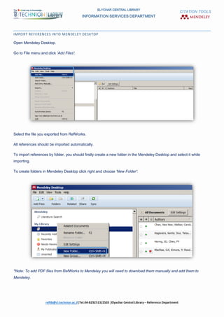 CITATION TOOLS
IMPORT REFERENCES INTO MENDELEY DESKTOP
Open Mendeley Desktop.
Go to File menu and click 'Add Files':
Select the file you exported from RefWorks.
All references should be imported automatically.
To import references by folder, you should firstly create a new folder in the Mendeley Desktop and select it while
importing.
To create folders in Mendeley Desktop click right and choose 'New Folder':
*Note: To add PDF files from RefWorks to Mendeley you will need to download them manually and add them to
Mendeley.
 
