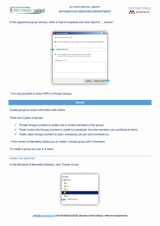 CITATION TOOLS
In the appeared pop-up window, enter e-mail of recipients and click 'Send to … person':
* It is only possible to share PDFs in Private Groups.
SHARE
Create groups to share information with others.
There are 3 types of groups:
 Private Groups (content is visible only to invited members of the group)
 Public Invite-only Groups (content is visible to everybody, but only members can contribute to them)
 Public Open Groups (content is open, everybody can join and contribute to)
* Free version of Mendeley allows you to create 1 private group with 3 members.
To create a group you can in 2 ways:
FROM THE DESKTOP
In the left panel of Mendeley Desktop, click 'Create Group':
 