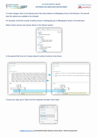CITATION TOOLS
To make changes, click on the relevant part of the inline citations or bibliography entry on the left pane. The tool will
open the options are available to be changed.
For example, to limit the number of authors shown in bibliography go to 'Bibliography' section on the left pane.
Select 'Author (macro)' and choose 'Name' in the 'Names' section:
In the opened field 'et-al-min' choose relevant number of authors to be shown:
To save your style, got to 'Style' and from dropdown list select 'Save Style':
 