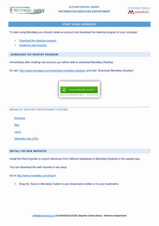 CITATION TOOLS
START USING MENDELEY
To start using Mendeley you should create an account and download the desktop program to your computer.
 Download the desktop program
 Install the web importer
DOWNLOAD THE DESKTOP PROGRAM
Immediately after creating new account you will be able to download Mendeley Desktop.
Or visit http://www.mendeley.com/download-mendeley-desktop/ and click 'Download Mendeley Desktop':
MENDELEY DESKTOP FOR DIFFERENT SYSTEMS:
Windows
Mac
Linux
Mendeley App (iOS)
INSTALL THE WEB IMPORTER
Install the Web Importer to import references from different databases to Mendeley Desktop in the easiest way.
You can download the web importer in two ways.
Go to http://www.mendeley.com/import:
1. Drag the 'Save to Mendeley' button to your bookmarks toolbar or to your bookmarks.
 