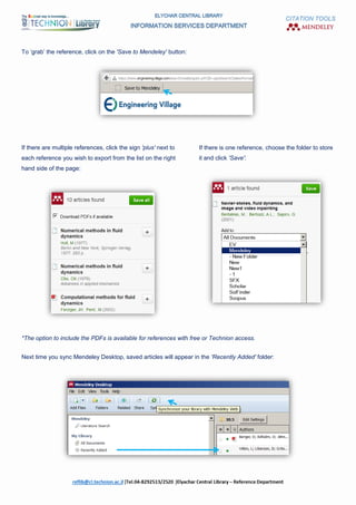 CITATION TOOLS
To ‘grab’ the reference, click on the 'Save to Mendeley' button:
If there are multiple references, click the sign 'plus' next to
each reference you wish to export from the list on the right
hand side of the page:
If there is one reference, choose the folder to store
it and click 'Save':
*The option to include the PDFs is available for references with free or Technion access.
Next time you sync Mendeley Desktop, saved articles will appear in the 'Recently Added' folder:
 