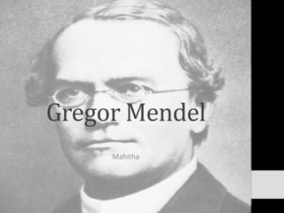 Gregor Mendel
Mahitha

 