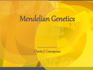 1
Mendelian Genetics
Prepared and presented by:
Clarito f. Concepcion
 