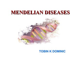 MENDELIAN DISEASES TOBIN K DOMINIC 