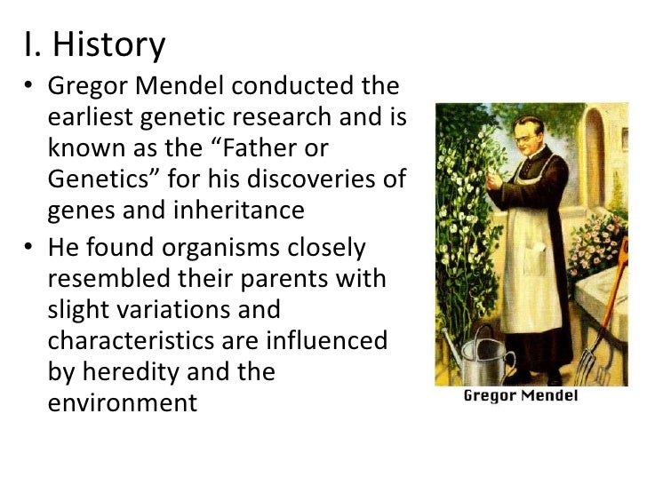 I. History• Gregor Mendel conducted the  earliest genetic research and is  known as the “Father or  Genetics” for his disc...