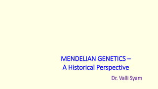 MENDELIAN GENETICS –
A Historical Perspective
Dr. Valli Syam
 