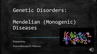 Genetic Disorders:
Mendelian (Monogenic)
Diseases
Prepared by:
Shaina Mavreen D.Villaroza
 