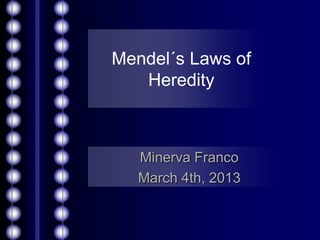 Mendel´s Laws of
   Heredity



   Minerva Franco
   March 4th, 2013
 