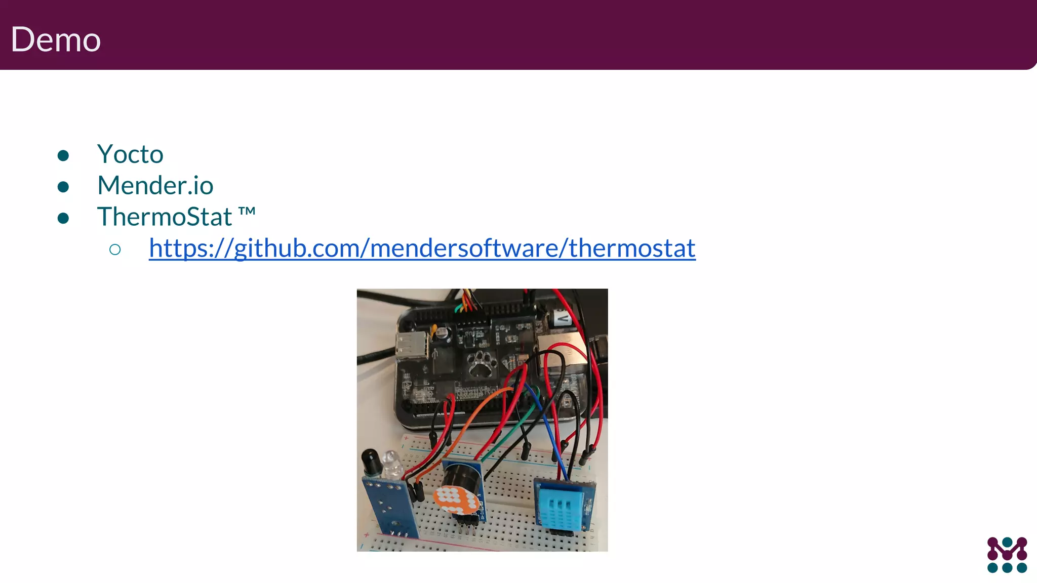 Demo ● Yocto ● Mender.io ● ThermoStat ™ ○ https://github.com/mendersoftware/thermostat 