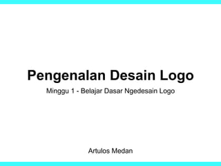 Pengenalan Desain Logo
Minggu 1 - Belajar Dasar Ngedesain Logo
Artulos Medan
 