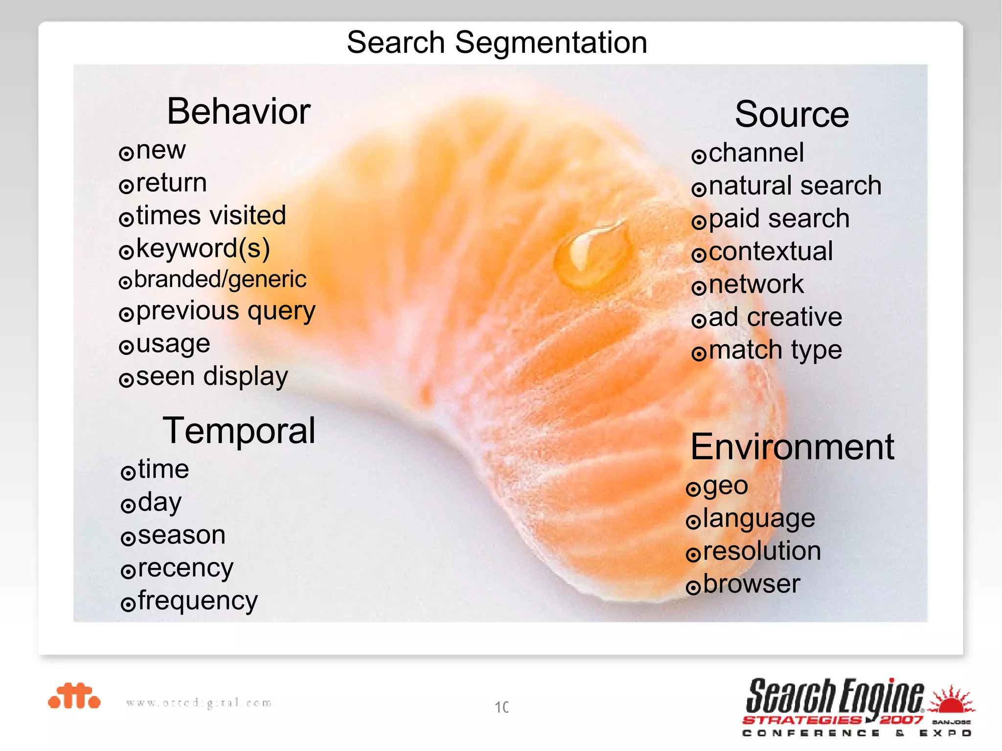 Behavior new return times visited keyword(s) branded/generic previous query usage seen display Temporal time day season recency frequency Environment geo language resolution browser Source channel  natural search paid search contextual network ad creative match type Search Segmentation 