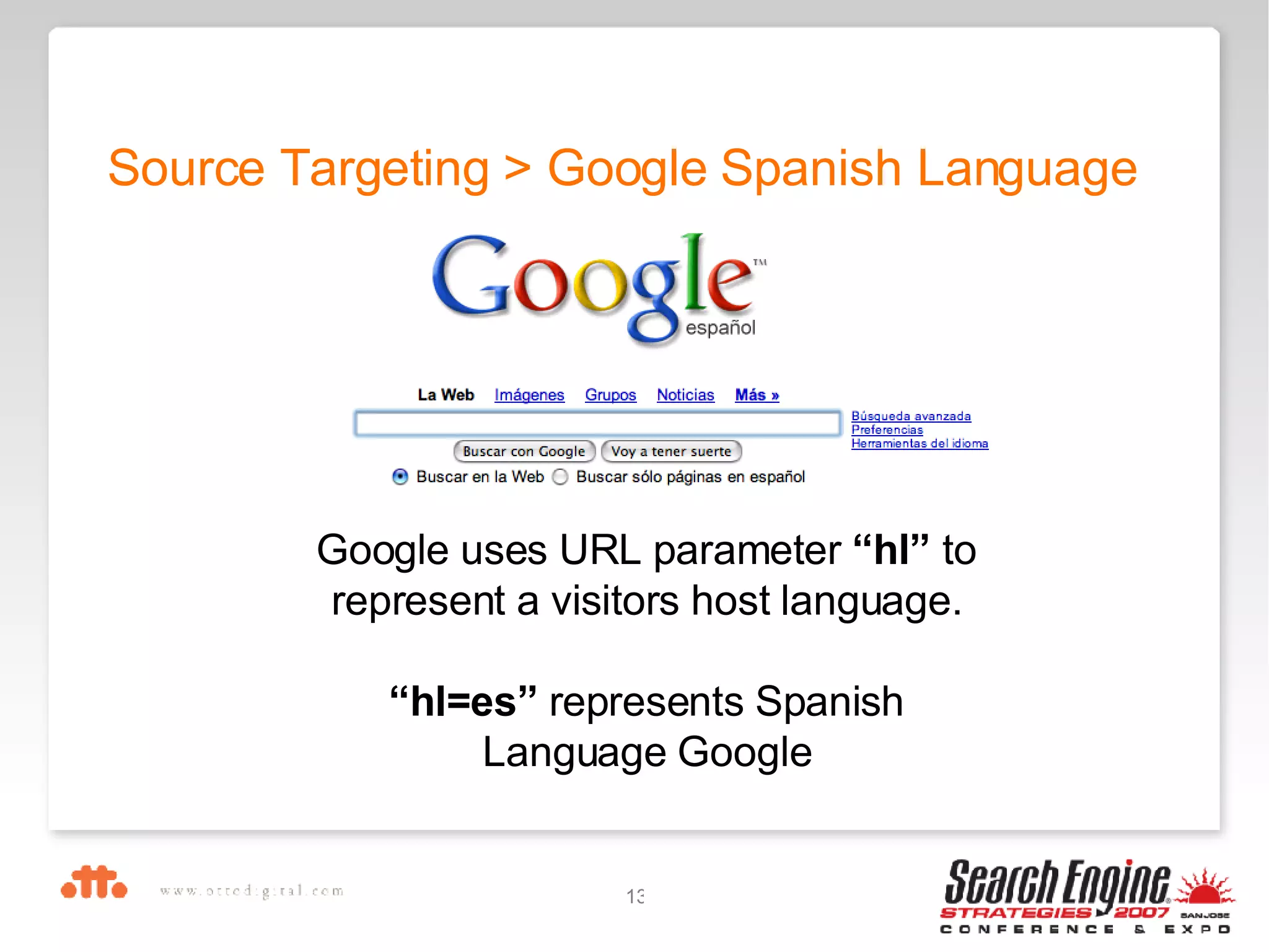 Source Targeting > Google Spanish Language Google uses URL parameter  “hl”  to represent a visitors host language. “ hl=es”  represents Spanish Language Google 