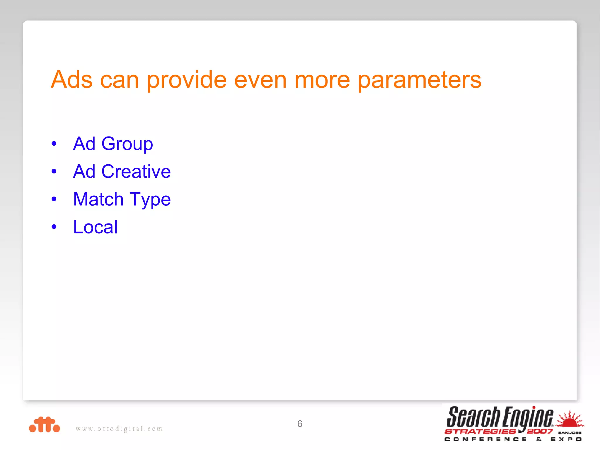 Ad Group Ad Creative Match Type Local Ads can provide even more parameters 