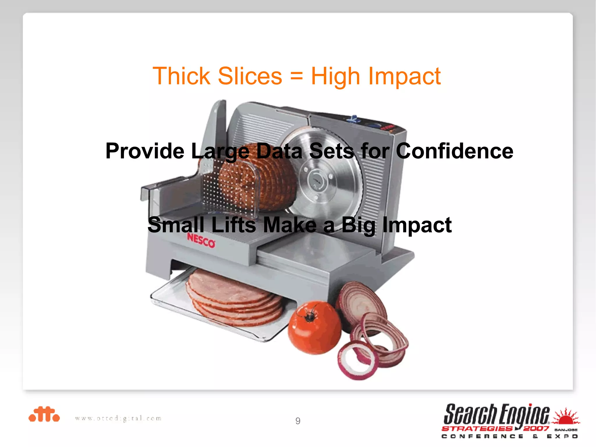 Thick Slices = High Impact Provide Large Data Sets for Confidence Small Lifts Make a Big Impact 