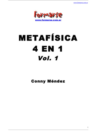 www.formarse.com.ar
www.formarse.com.ar
METAFÍSICA
4 EN 1
Vol. 1
Conny Méndez
1
 
