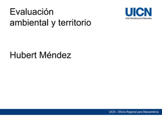 Evaluación  ambiental y territorio Hubert Méndez 