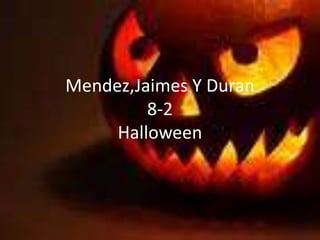 Mendez,Jaimes Y Duran 
8-2 
Halloween 
 