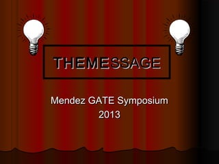 THEME SSAGE

Mendez GATE Symposium
        2013
 