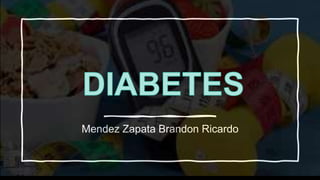 La diabetes
Mendez Zapata Brandon Ricardo
 