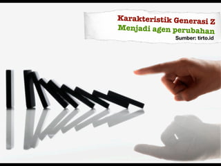 Karakteristik Generasi Z
Menjadi agen perubahan
Sumber: tirto.id
 