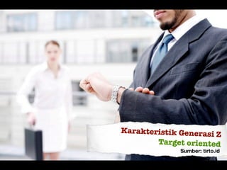 Karakteristik Generasi Z
Target oriented
Sumber: tirto.id
 