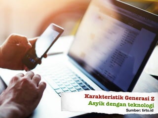 Karakteristik Generasi Z
Asyik dengan teknologi
Sumber: tirto.id
 