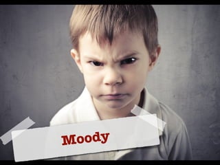 Moody
 