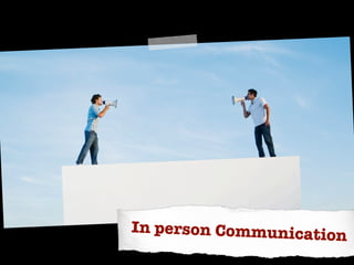In person Communication
 