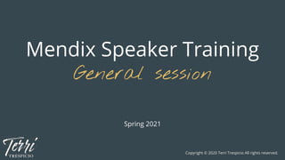 Mendix Speaker Training
Copyright © 2020 Terri Trespicio All rights reserved.
General session
Spring 2021
 