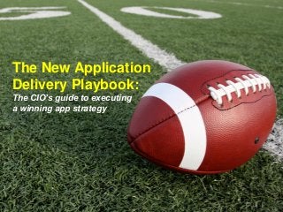 The New Application
Delivery Playbook:
The CIO’s guide to executing
a winning app strategy

 