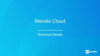 Mendix Cloud
Technical Details
 