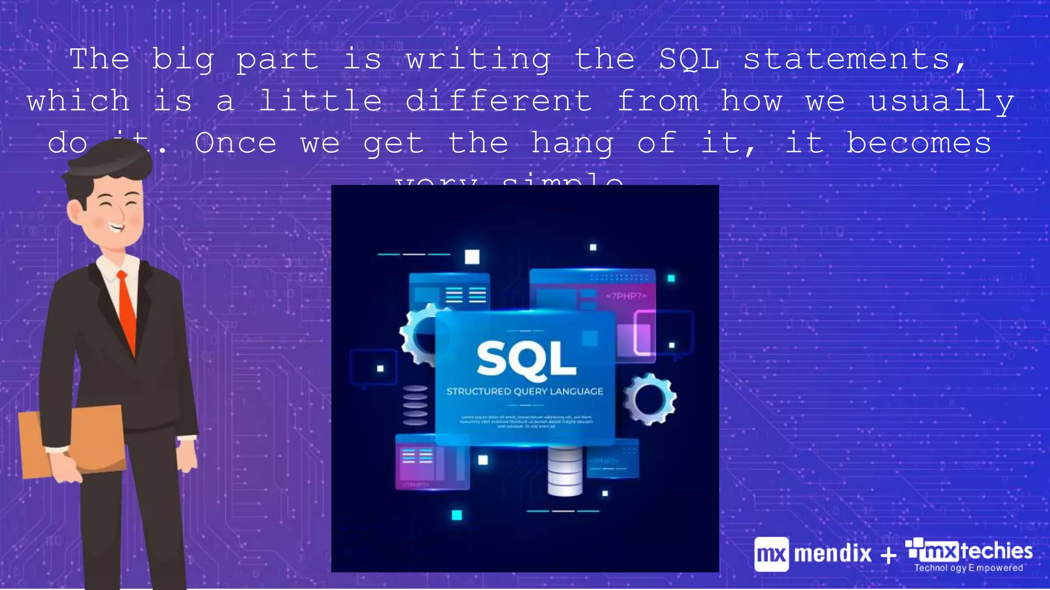 The big part is writing the SQL statements,
which is a little different from how we usually
do it. Once we get the hang of it, it becomes
very simple.
+
 