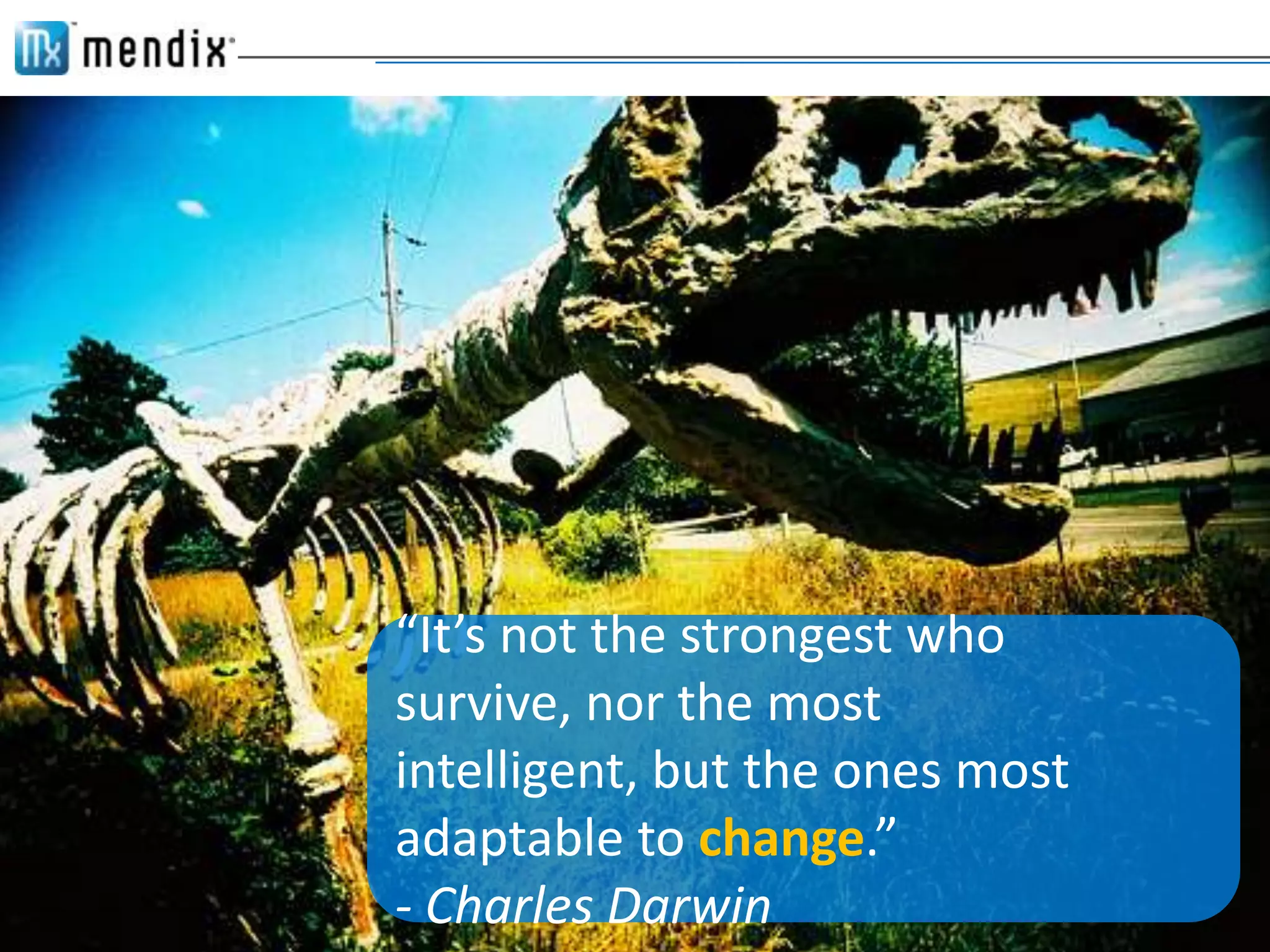 “It’s not the strongest who
     survive, nor the most
     intelligent, but the ones most
     adaptable to change.”
17
     - Charles Darwin
 
