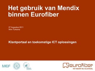 Het gebruik van Mendixbinnen Eurofiber 27 Augustus 2011Wim Turksma Klantportaal en toekomstige ICT oplossingen 