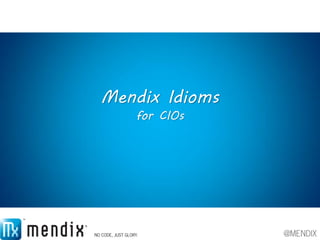 Mendix Idioms
   for CIOs
 