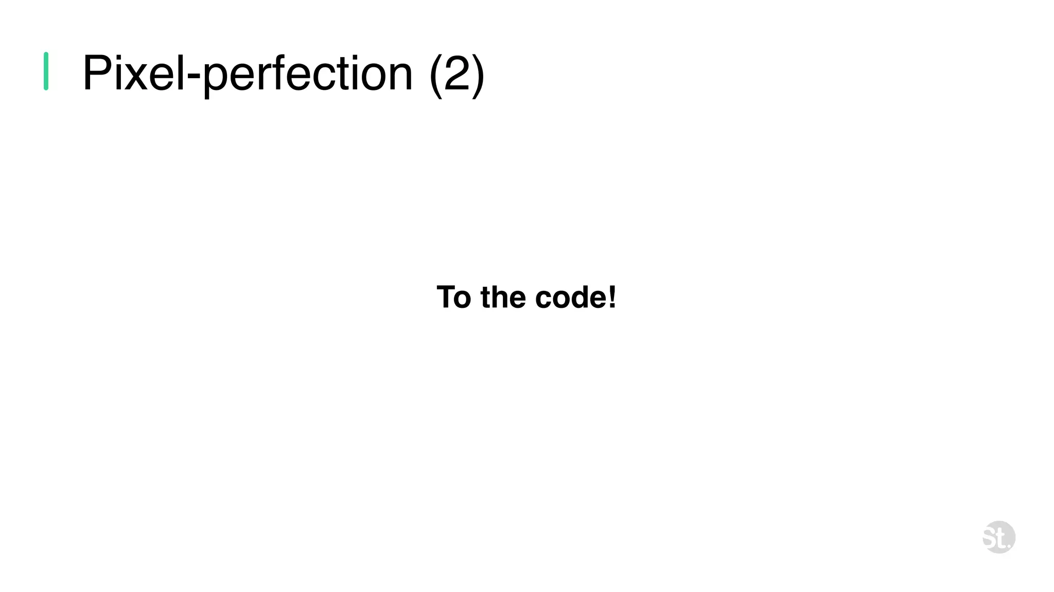 Pixel-perfection (2) To the code! 