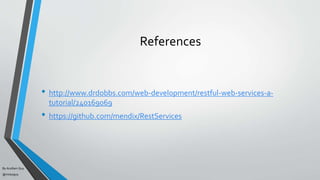 By Acellam Guy
@mistaguy
References
• http://www.drdobbs.com/web-development/restful-web-services-a-
tutorial/240169069
• https://github.com/mendix/RestServices
 