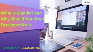 Visualpath.in +91-9989971070
What is Mendix? and
Why Should You Hire a
Developer for It
 