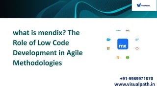 +91-9989971070
www.visualpath.in
what is mendix? The
Role of Low Code
Development in Agile
Methodologies
 