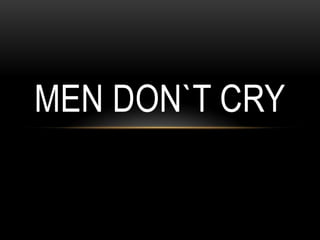 MEN DON`T CRY
 