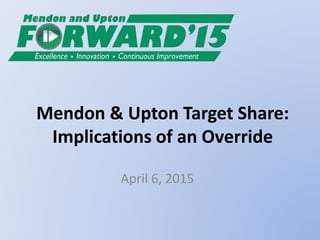 Mendon & Upton Target Share:
Implications of an Override
April 6, 2015
 