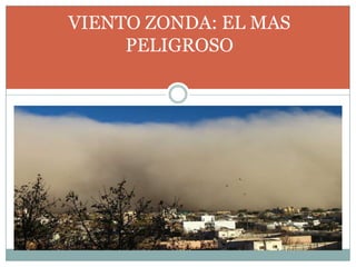 VIENTO ZONDA: EL MAS
PELIGROSO