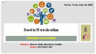 ElusodelasTICenlavidacotidiana
Nombre: Blanca Nelly Mendoza Castillo
Grupo: M1C3G21-067
Fecha: 14 de Junio de 2020
Actividad integradora 6. Crear un recurso multimedia
 