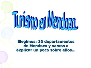 Elegimos: 10 departamentos de Mendoza y vamos a explicar un poco sobre ellos… Turismo en Mendoza.. 