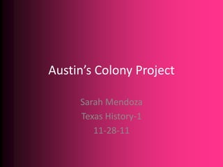 Austin’s Colony Project

     Sarah Mendoza
     Texas History-1
        11-28-11
 