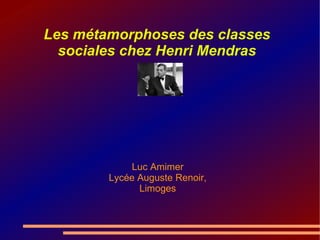 Les métamorphoses des classes sociales chez Henri Mendras Luc Amimer Lycée Auguste Renoir, Limoges 