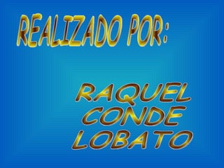 REALIZADO POR: RAQUEL  CONDE  LOBATO 