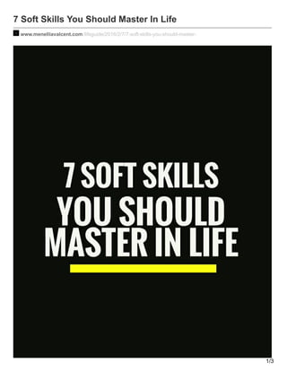7 Soft Skills You Should Master In Life
www.menelliavalcent.com/lifeguide/2016/2/7/7-soft-skills-you-should-master-
1/3
 