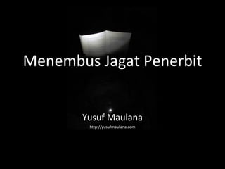 Menembus Jagat Penerbit


       Yusuf Maulana
        http://yusufmaulana.com
 
