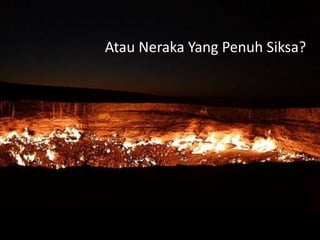 Atau Neraka Yang Penuh Siksa?
 